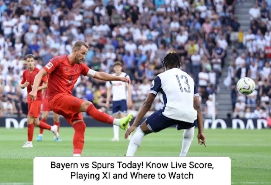 Bayern vs Spurs Today! Know Live Score, Playing XI and Where to Watch
