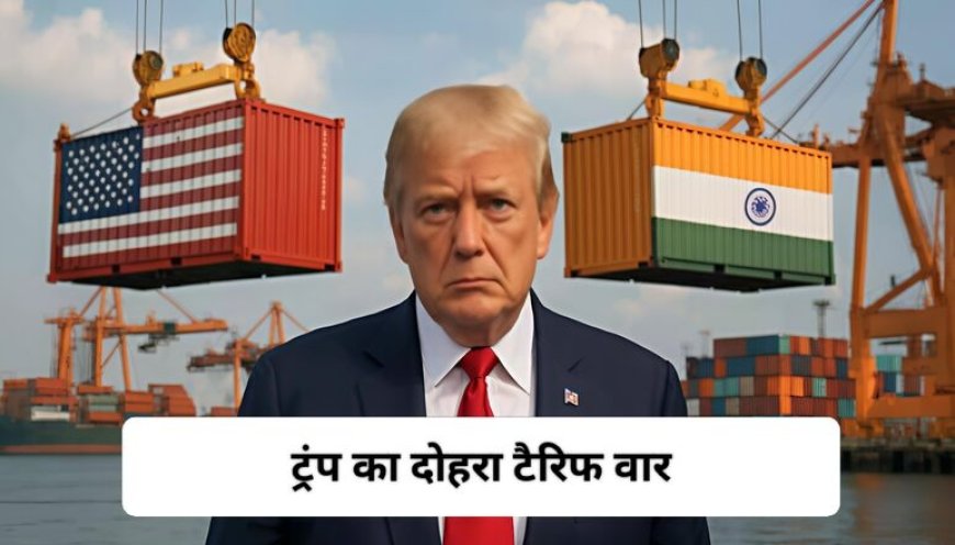 ट्रंप का दोहरा टैरिफ वार: भारत के निर्यात पर संकट, कीमतें 50% तक बढ़ने की आशंका
