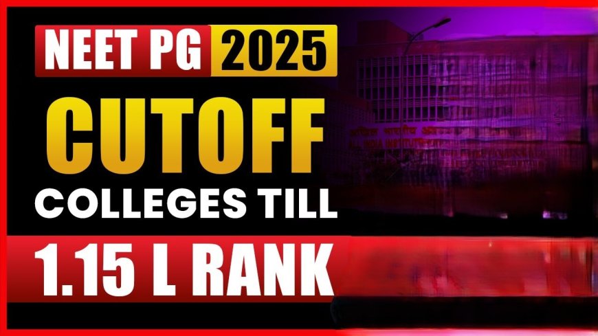 NEET PG 2025 Cutoff: जानें किस रैंक पर मिलेगा कौन सा कॉलेज और ब्रांच!