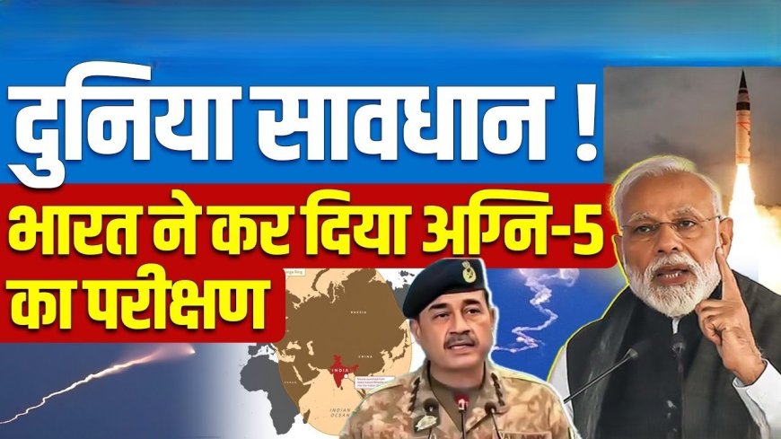 अग्नि-5 मिसाइल: भारत की बढ़ी शक्ति, दुनिया हैरान!