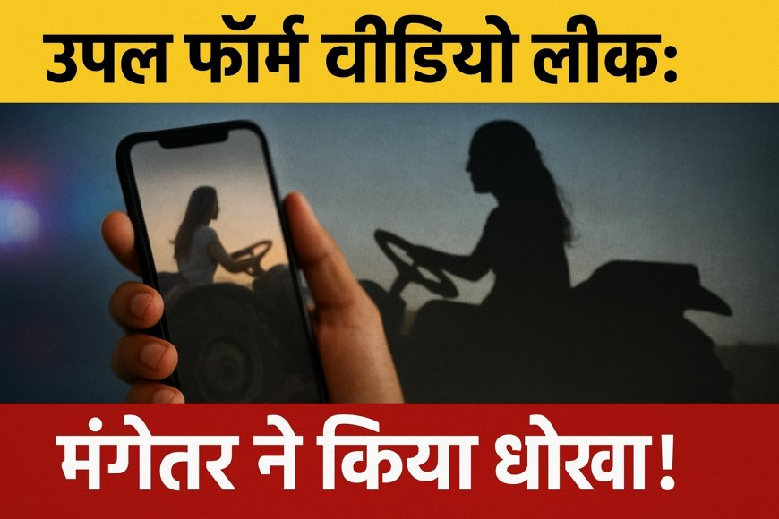 उपल् फॉर्म वीडियो लीक: मंगेतर ने किया धोखा!