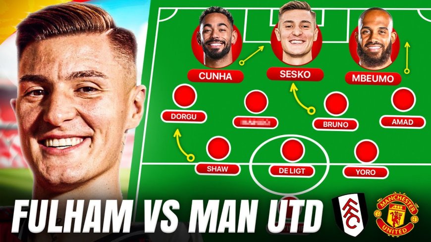 Man Utd Fulham Preview: Šeško Set for Debut