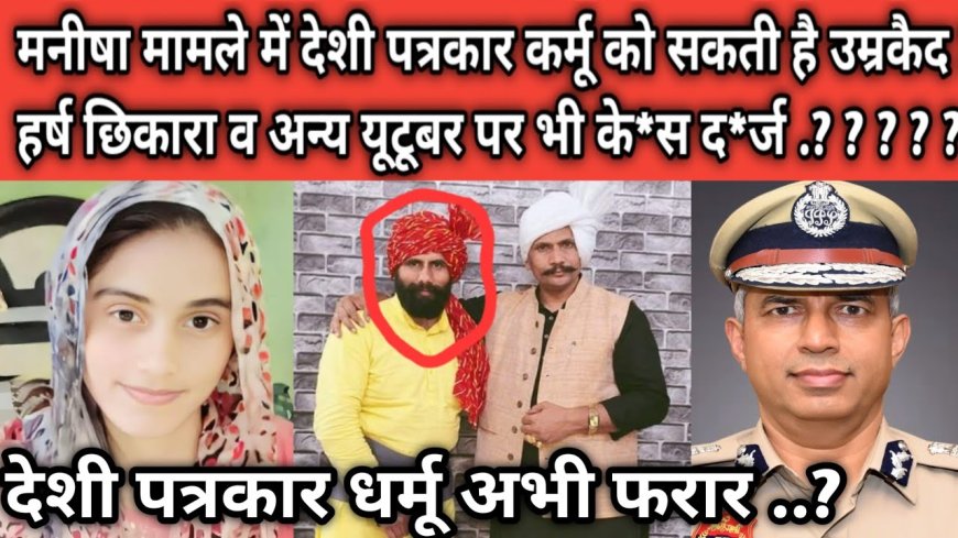 Manisha Case: मनीषा मामला: करमू समेत 10 यूट्यूबर पर FIR, उम्रकैद का खतरा!