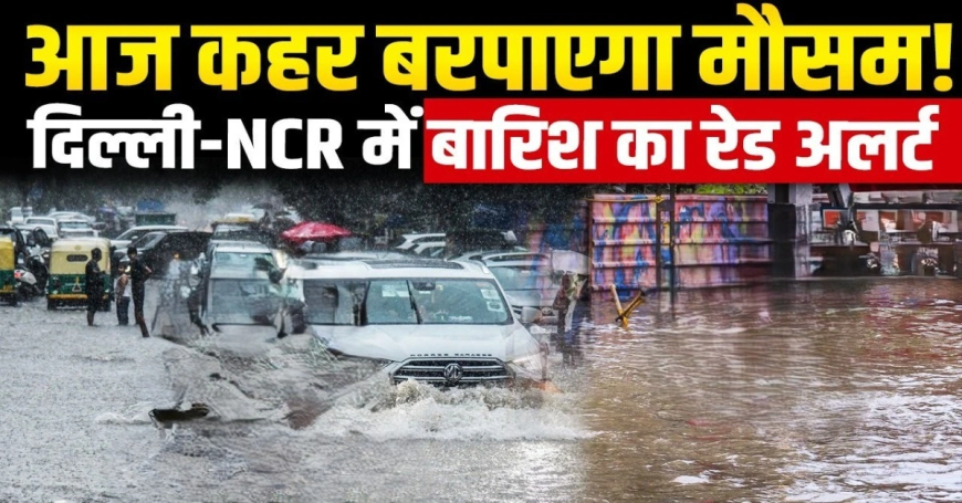 दिल्ली-एनसीआर बारिश रेड अलर्ट: IMD का बड़ा अपडेट, अगले 3 दिन कैसा रहेगा मौसम? जानिए पूरा हाल