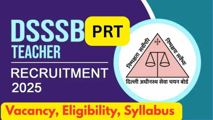 DSSSB PRT भर्ती 2025 का नोटिफिकेशन जारी, 1180 पदों पर बंपर मौका!